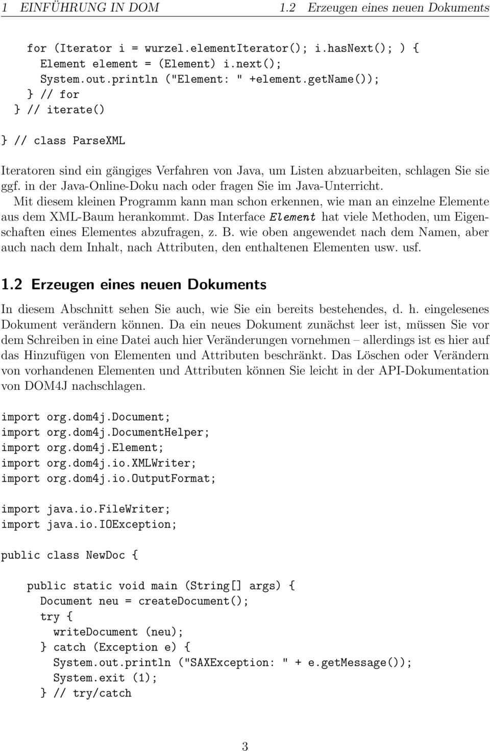 in der Java-Online-Doku nach oder fragen Sie im Java-Unterricht. Mit diesem kleinen Programm kann man schon erkennen, wie man an einzelne Elemente aus dem XML-Baum herankommt.