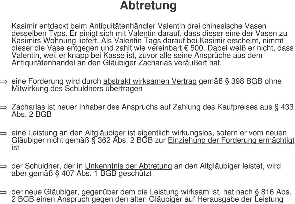 Dabei weiß er nicht, dass Valentin, weil er knapp bei Kasse ist, zuvor alle seine Ansprüche aus dem Antiquitätenhandel an den Gläubiger Zacharias veräußert hat.