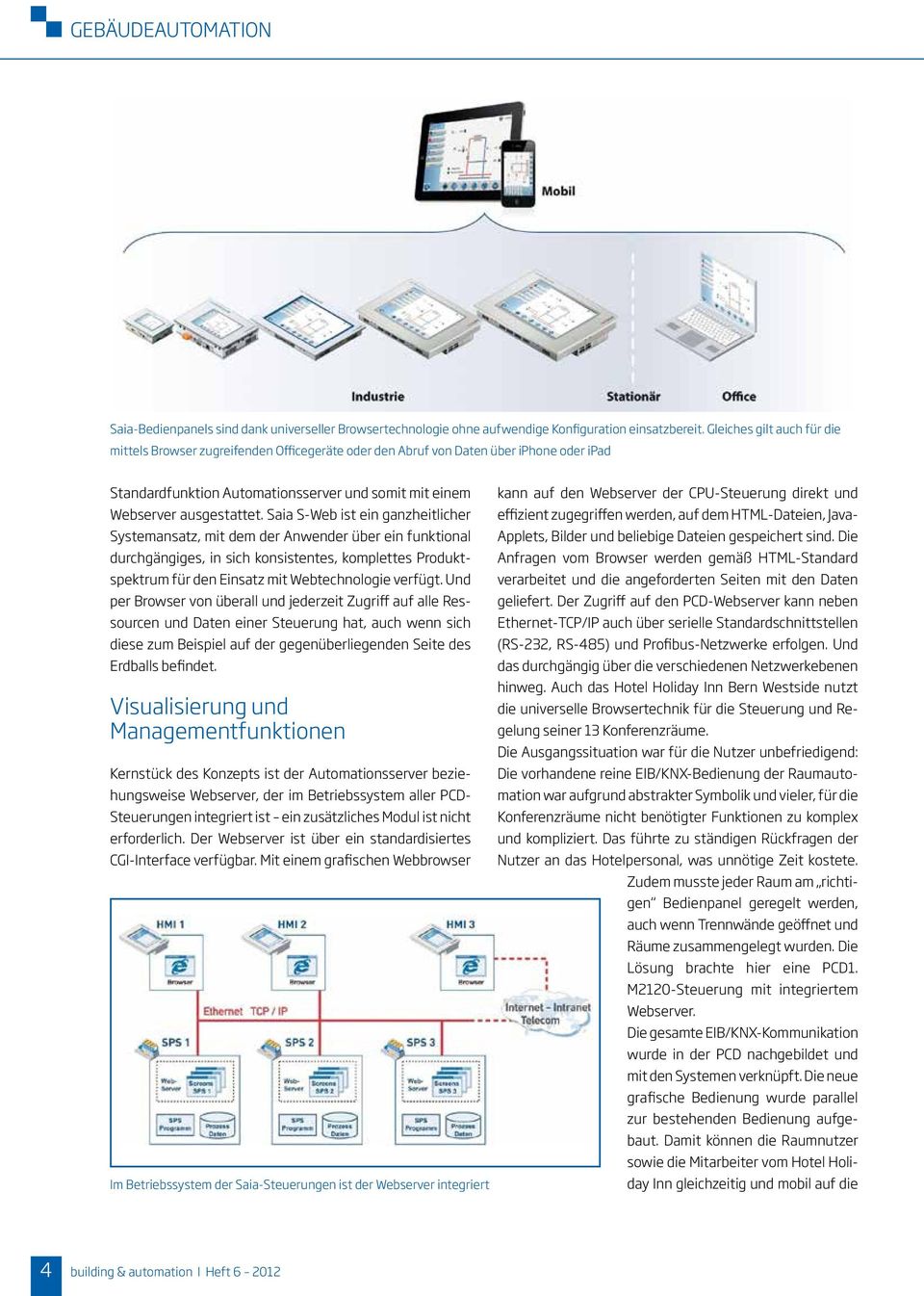 Saia S-Web ist ein ganzheitlicher Systemansatz, mit dem der Anwender über ein funktional durchgängiges, in sich konsistentes, komplettes Produktspektrum für den Einsatz mit Webtechnologie verfügt.