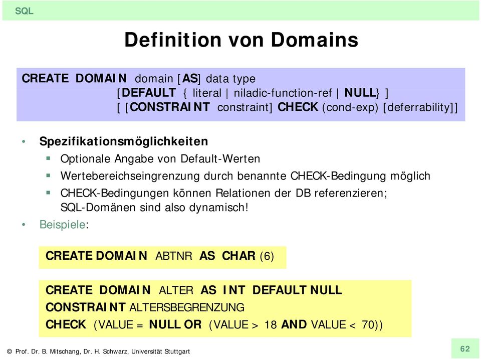 CHECK-Bedingung möglich CHECK-Bedingungen können Relationen der DB referenzieren; SQL-Domänen sind also dynamisch!