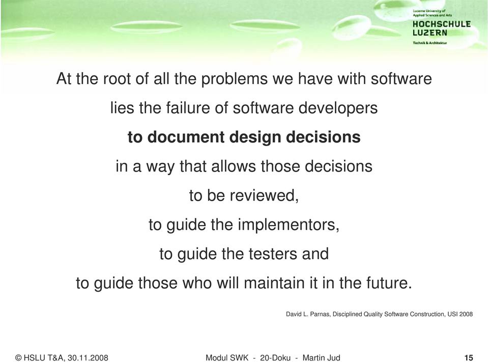 implementors, to guide the testers and to guide those who will maintain it in the future. David L.