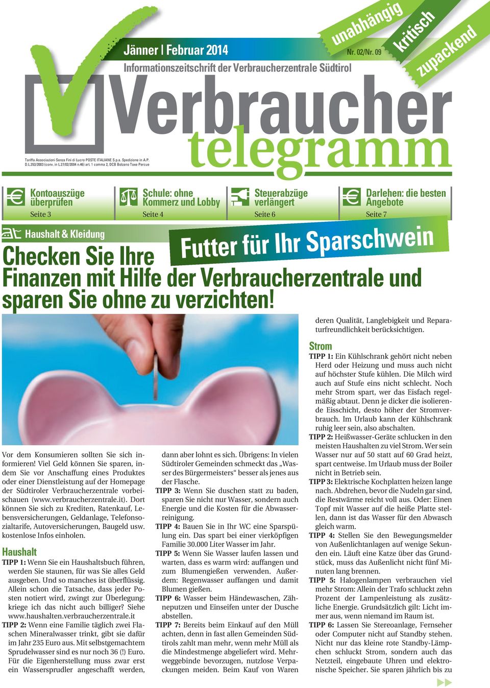 Viel Geld können Sie sparen, indem Sie vor Anschaffung eines Produktes oder einer Dienstleistung auf der Homepage der Südtiroler Verbraucherzentrale vorbeischauen (www.verbraucherzentrale.it).