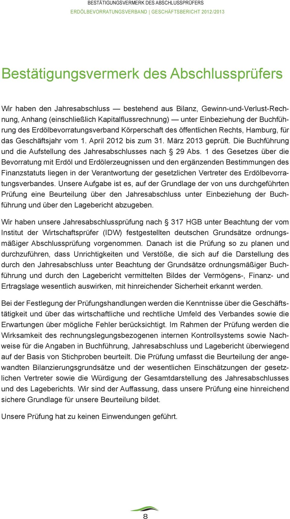 Hamburg, für das Geschäftsjahr vom 1. April 2012 bis zum 31. März 2013 geprüft. Die Buchführung und die Aufstellung des Jahresabschlusses nach 29 Abs.