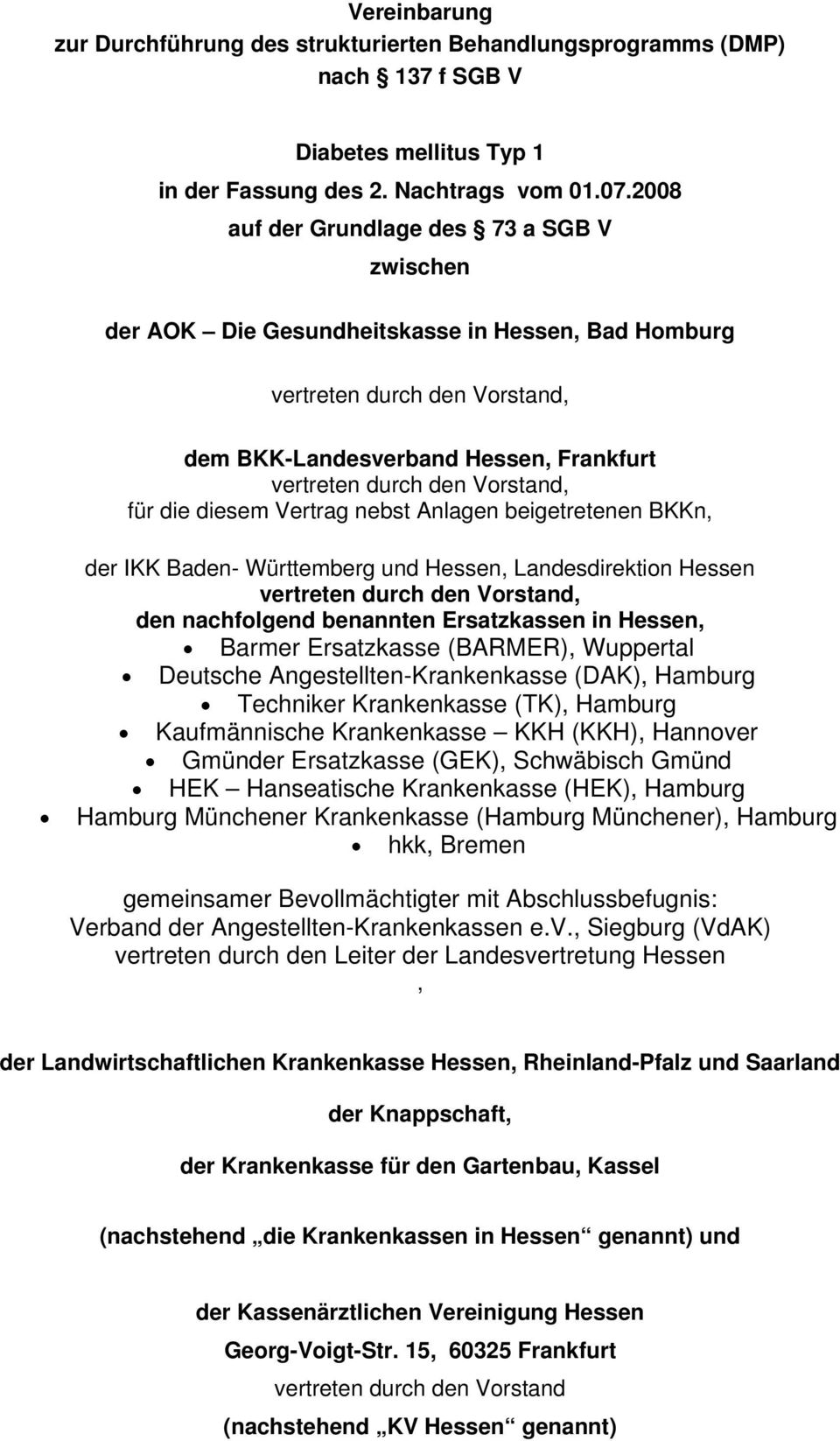 für die diesem Vertrag nebst Anlagen beigetretenen BKKn, der IKK Baden- Württemberg und Hessen, Landesdirektion Hessen vertreten durch den Vorstand, den nachfolgend benannten Ersatzkassen in Hessen,