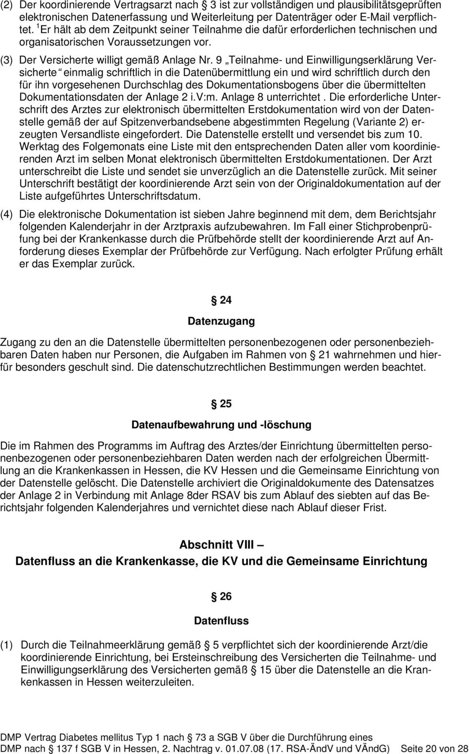 9 Teilnahme- und Einwilligungserklärung Versicherte einmalig schriftlich in die Datenübermittlung ein und wird schriftlich durch den für ihn vorgesehenen Durchschlag des Dokumentationsbogens über die