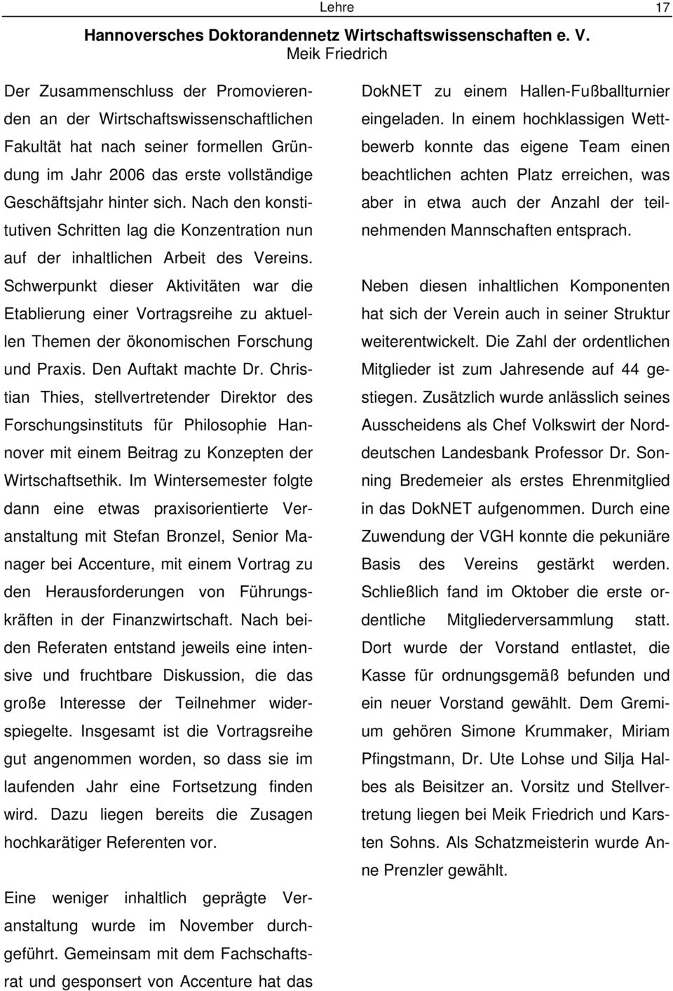 Nach den konstitutiven Schritten lag die Konzentration nun auf der inhaltlichen Arbeit des Vereins.