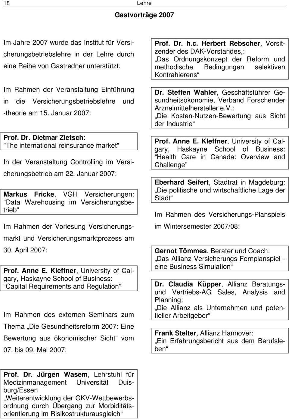 Januar 2007: Markus Fricke, VGH Versicherungen: "Data Warehousing im Versicherungsbetrieb" Im Rahmen der Vorlesung Versicherungsmarkt und Versicherungsmarktprozess am 30. April 2007: Prof. Anne E.