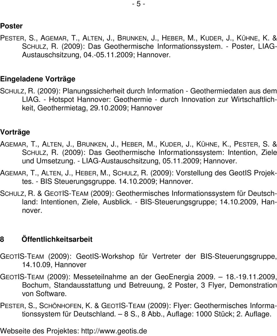- Hotspot Hannover: Geothermie - durch Innovation zur Wirtschaftlichkeit, Geothermietag, 29.10.2009; Hannover Vorträge AGEMAR, T., ALTEN, J., BRUNKEN, J., HEBER, M., KUDER, J., KÜHNE, K., PESTER, S.