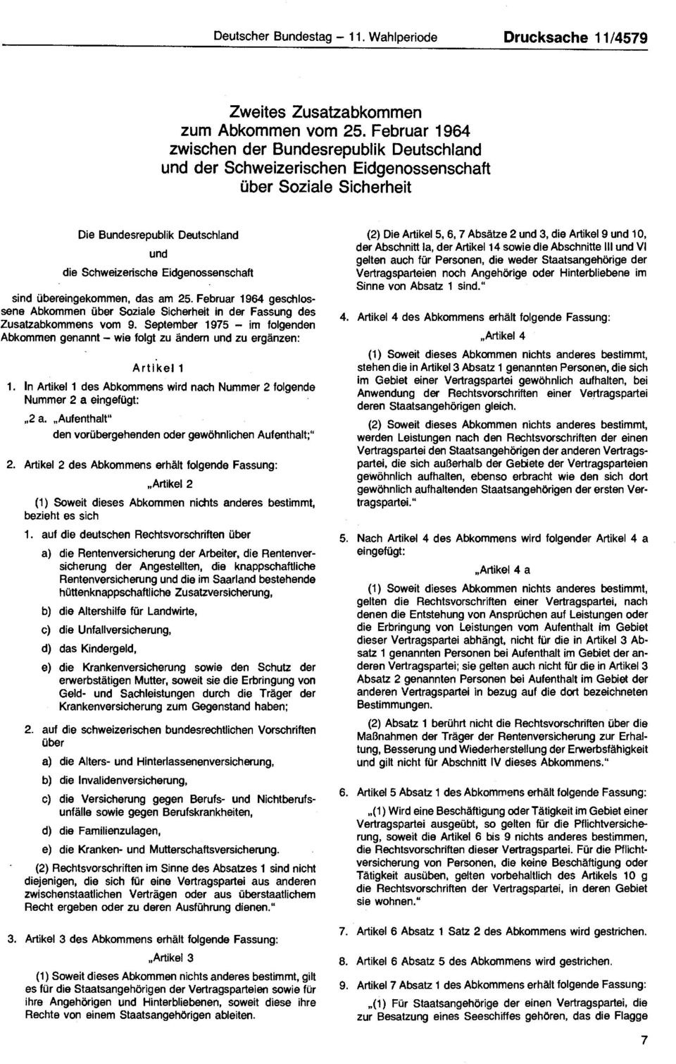 übereingekommen, das am 25. Februar 1964 geschlossene Abkommen über Soziale Sicherheit in der Fassung des Zusatzabkommens vom 9.