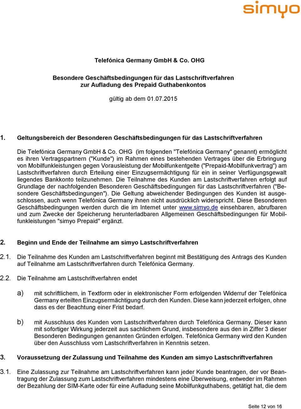 OHG (im folgenden "Telefónica Germany" genannt) ermöglicht es ihren Vertragspartnern ("Kunde") im Rahmen eines bestehenden Vertrages über die Erbringung von Mobilfunkleistungen gegen Vorausleistung