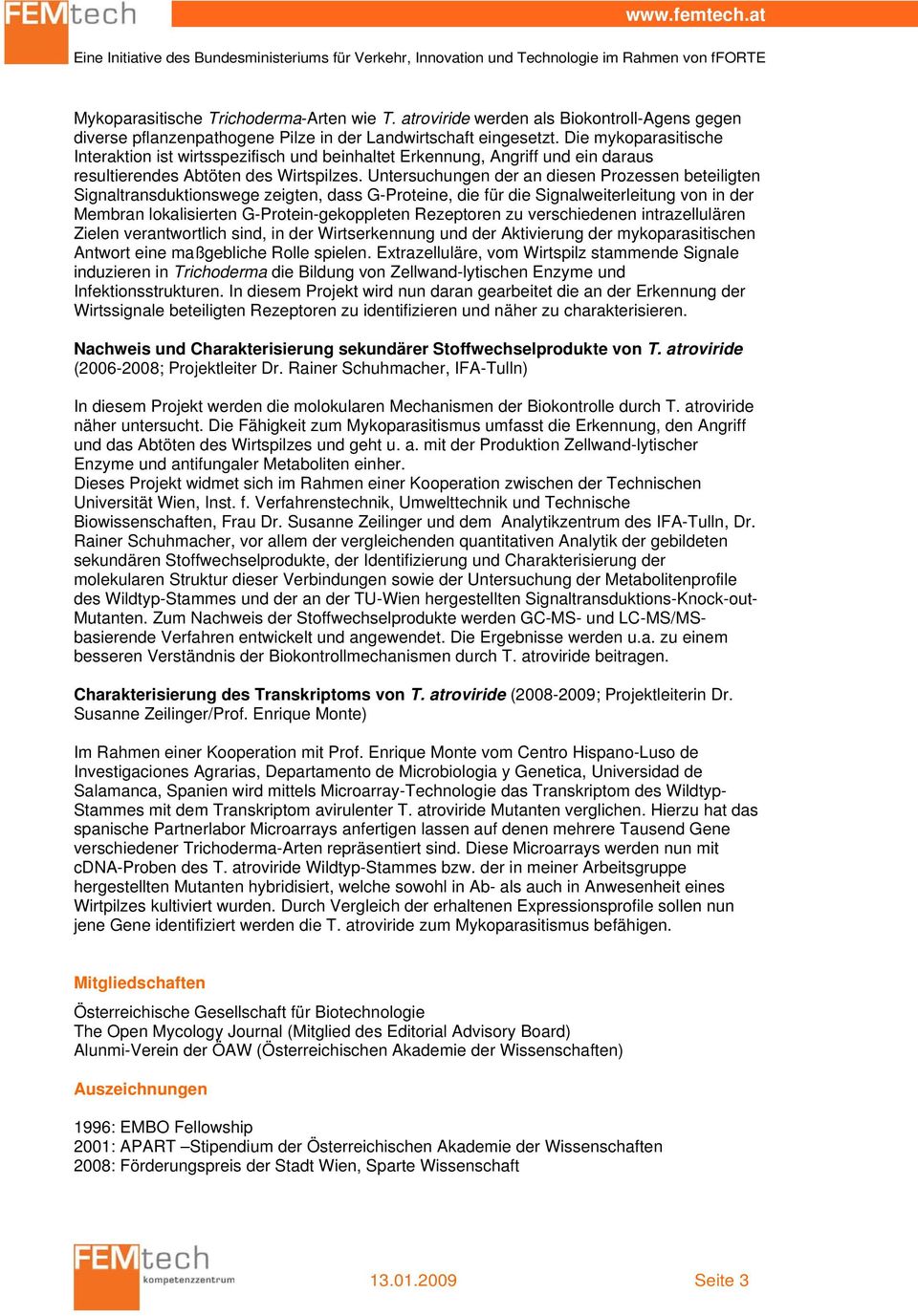 Untersuchungen der an diesen Prozessen beteiligten Signaltransduktionswege zeigten, dass G-Proteine, die für die Signalweiterleitung von in der Membran lokalisierten G-Protein-gekoppleten Rezeptoren