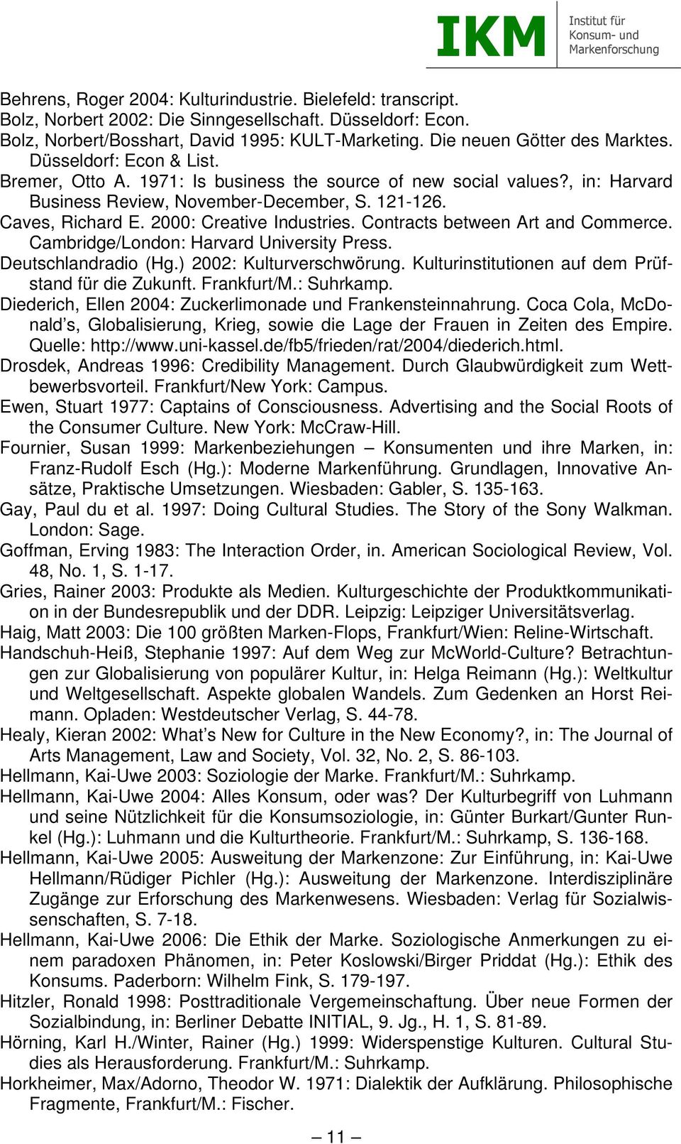 2000: Creative Industries. Contracts between Art and Commerce. Cambridge/London: Harvard University Press. Deutschlandradio (Hg.) 2002: Kulturverschwörung.