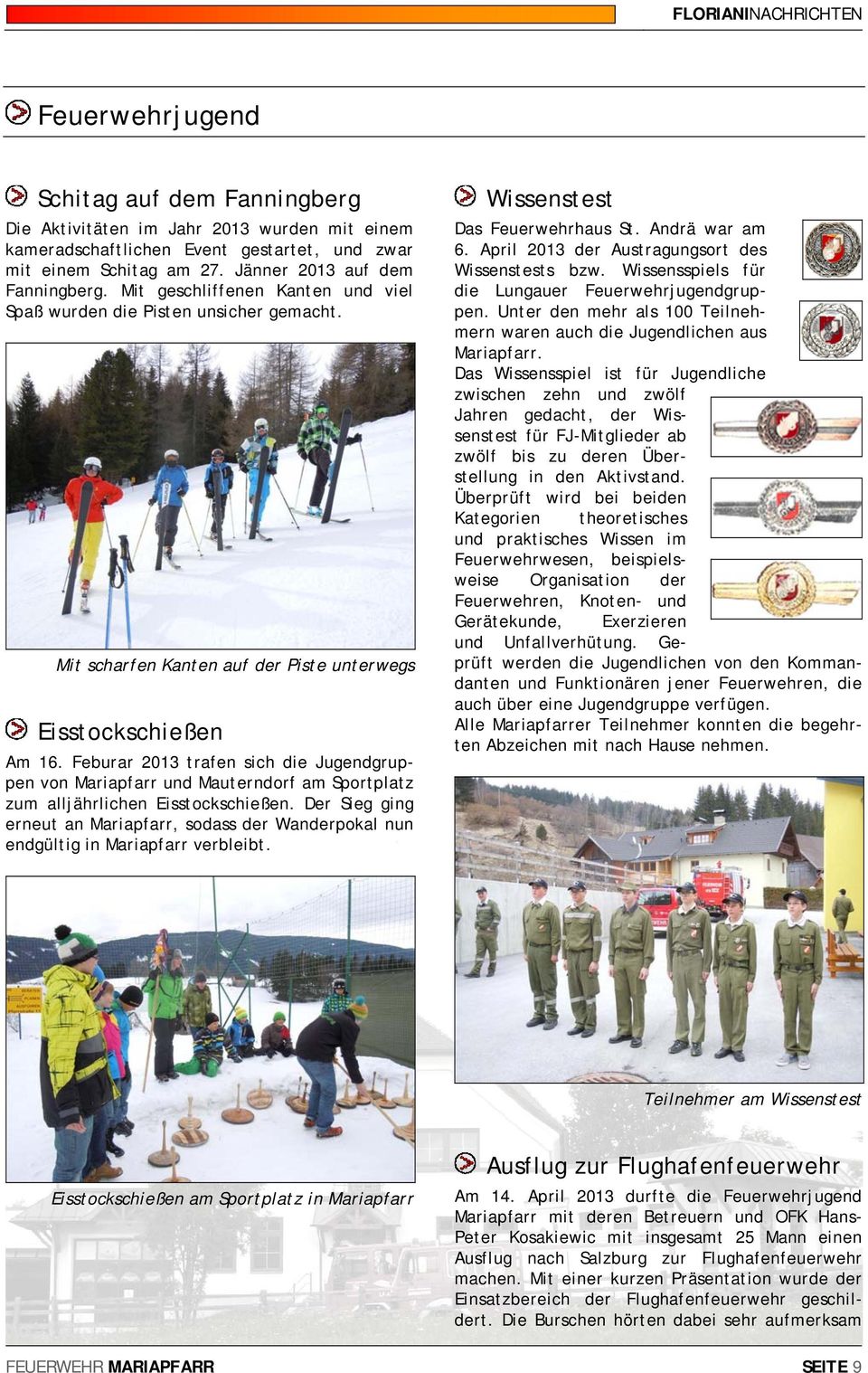 Feburar 2013 trafen sich die Jugendgruppen von Mariapfarr und Mauterndorf am Sportplatz zum alljährlichen Eisstockschießen.