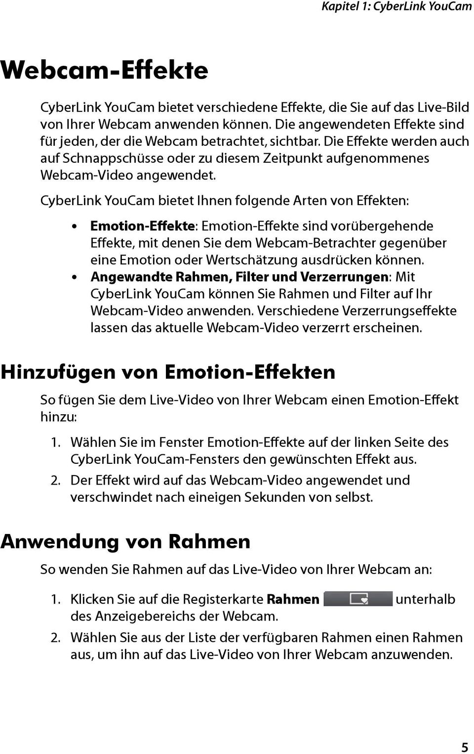 CyberLink YouCam bietet Ihnen folgende Arten von Effekten: Emotion-Effekte: Emotion-Effekte sind vorübergehende Effekte, mit denen Sie dem Webcam-Betrachter gegenüber eine Emotion oder Wertschätzung