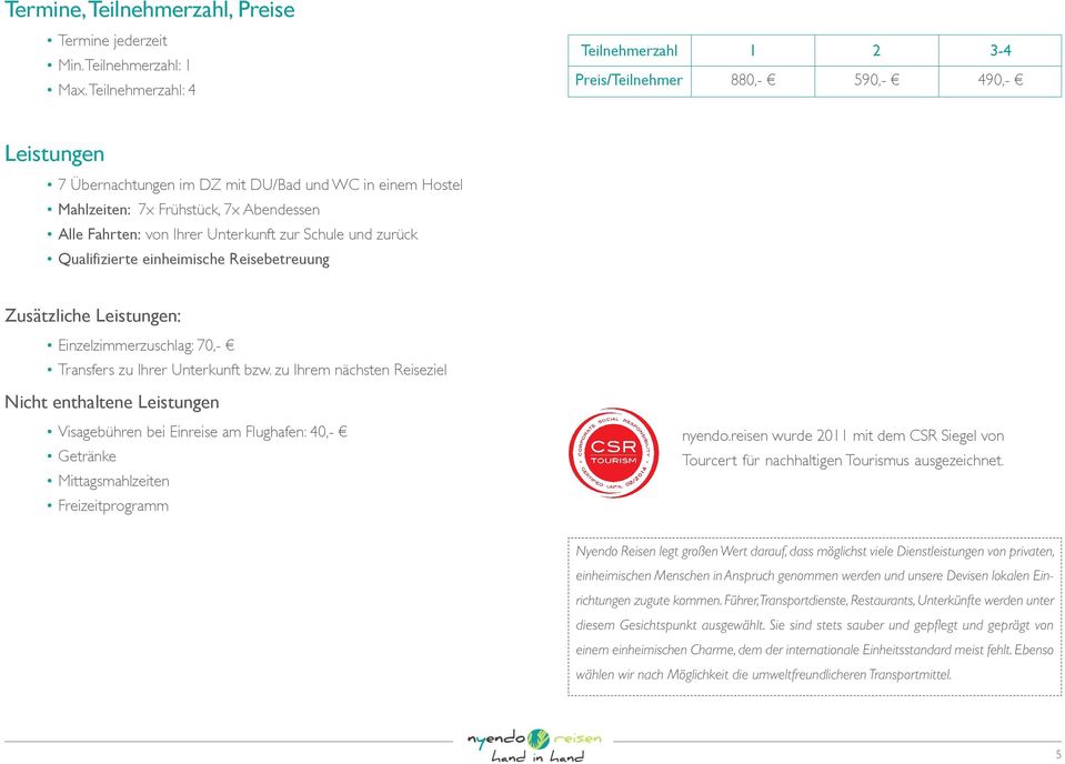 von Ihrer Unterkunft zur Schule und zurück Qualifizierte einheimische Reisebetreuung Zusätzliche Leistungen: Einzelzimmerzuschlag: 70,- Transfers zu Ihrer Unterkunft bzw.