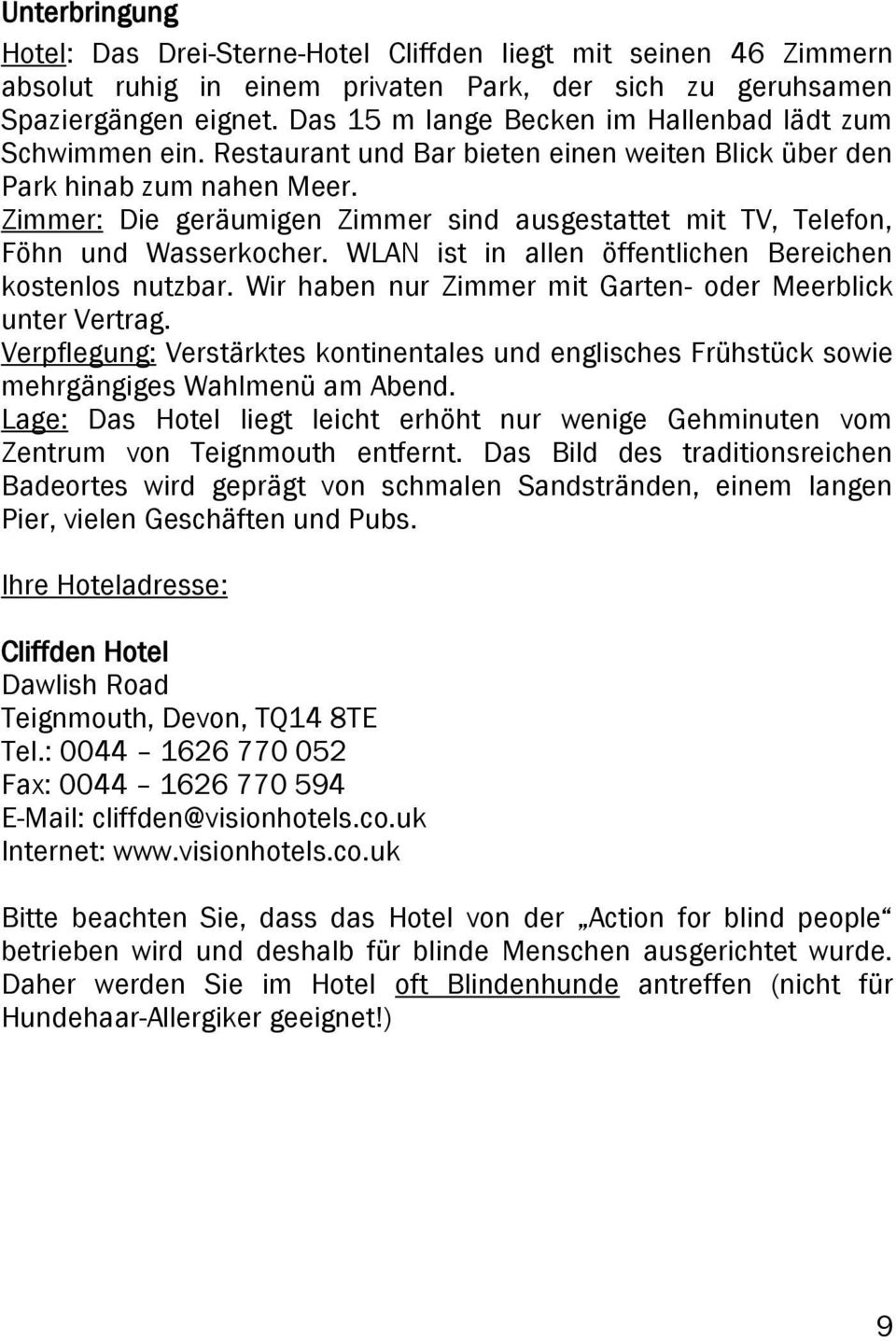 Zimmer: Die geräumigen Zimmer sind ausgestattet mit TV, Telefon, Föhn und Wasserkocher. WLAN ist in allen öffentlichen Bereichen kostenlos nutzbar.