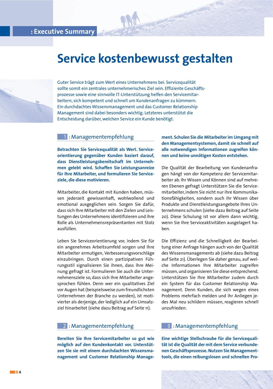 Ein durchdachtes Wissensmanagement und das Customer Relationship Management sind dabei besonders wichtig. Letzteres unterstützt die Entscheidung darüber, welchen Service ein Kunde benötigt. 1 ment.