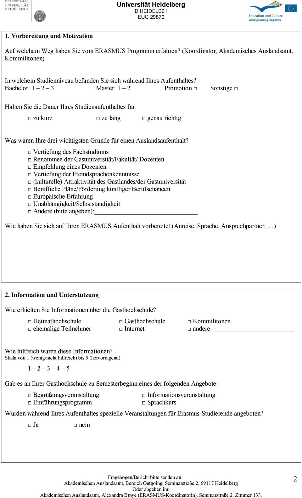 Bachelor: 1 2 3 Master: 1 2 Promotion Sonstige Halten Sie die Dauer Ihres Studienaufenthaltes für zu kurz zu lang genau richtig Was waren Ihre drei wichtigsten Gründe für einen Auslandsaufenthalt?