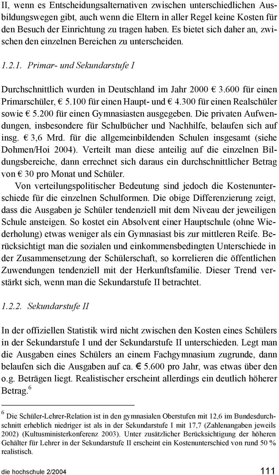 100 für einen Haupt- und 4.300 für einen Realschüler sowie 5.200 für einen Gymnasiasten ausgegeben. Die privaten Aufwen- und Nachhilfe, belaufen sich auf dungen, insbesondere für Schulbücher insg.