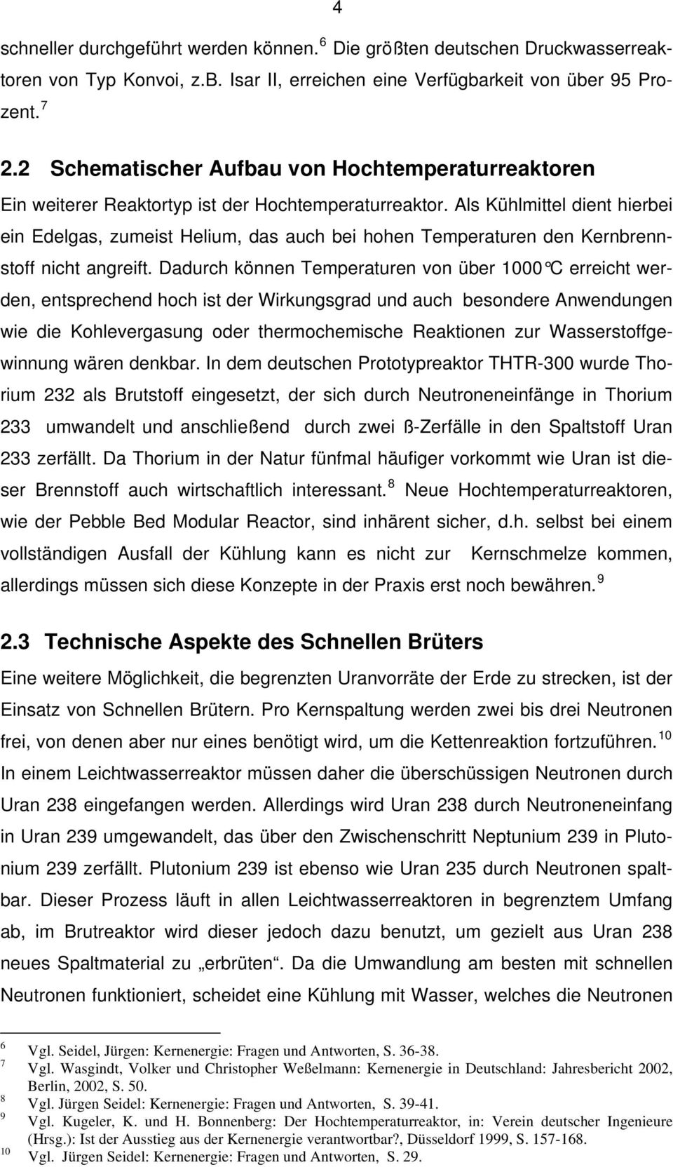 Als Kühlmittel dient hierbei ein Edelgas, zumeist Helium, das auch bei hohen Temperaturen den Kernbrennstoff nicht angreift.