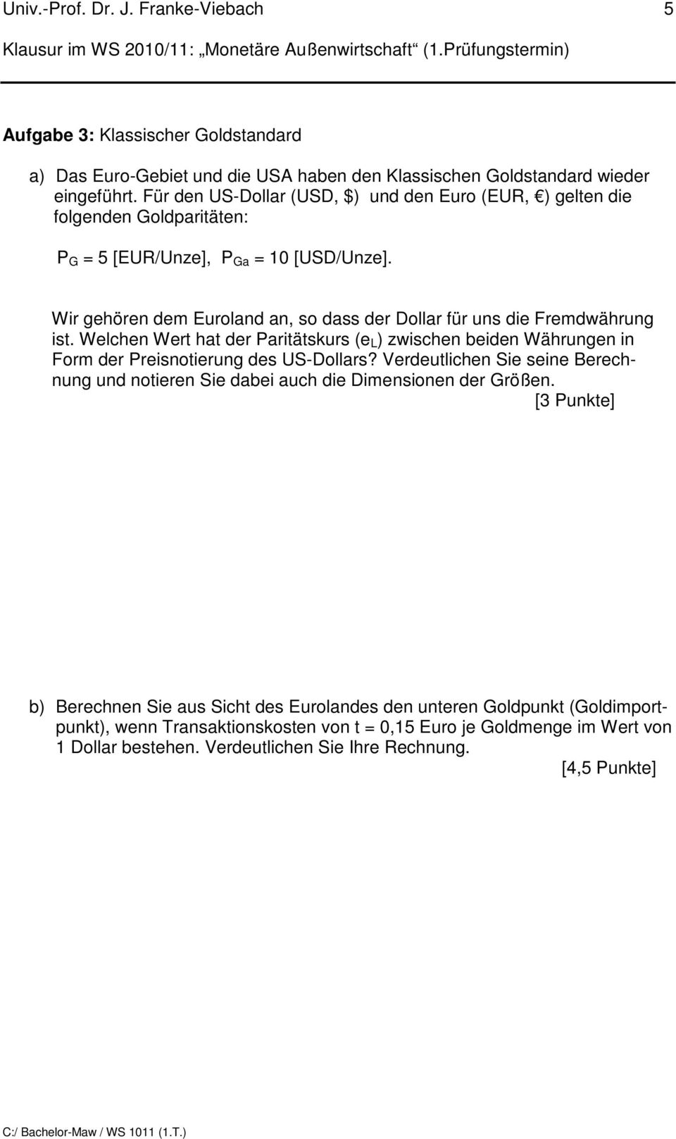 Wir gehören dem Euroland an, so dass der Dollar für uns die Fremdwährung ist. Welchen Wert hat der Paritätskurs (e L ) zwischen beiden Währungen in Form der Preisnotierung des US-Dollars?