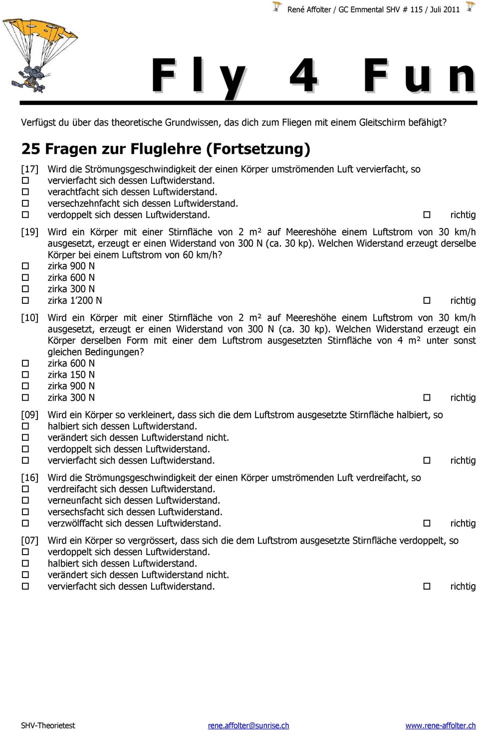 verachtfacht sich dessen Luftwiderstand. versechzehnfacht sich dessen Luftwiderstand. verdoppelt sich dessen Luftwiderstand.