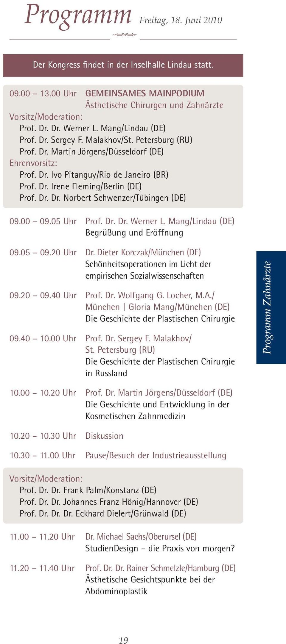 Dr. Dr. Norbert Schwenzer/Tübingen (DE) 09.00 09.05 Uhr Prof. Dr. Dr. Werner L. Mang/Lindau (DE) Begrüßung und Eröffnung 09.05 09.20 Uhr Dr.