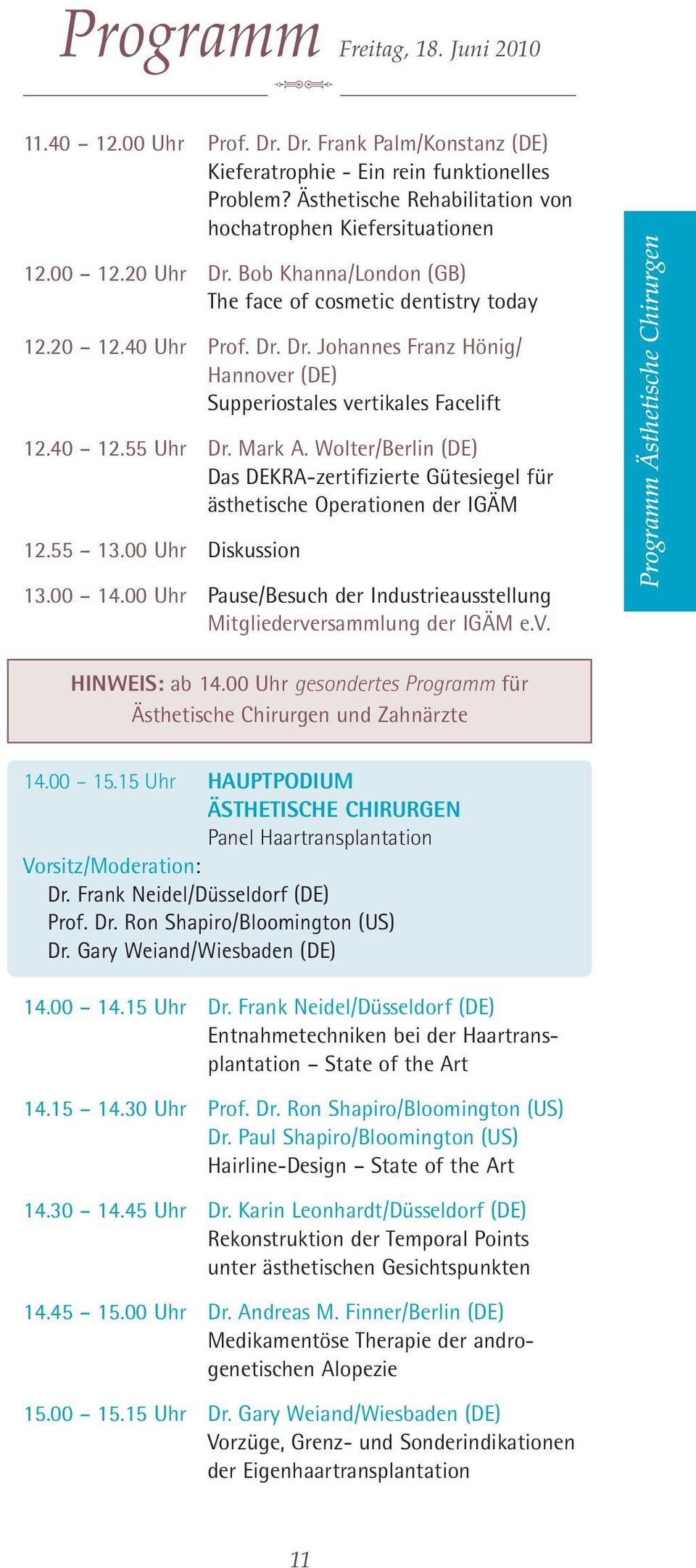 40 12.55 Uhr Dr. Mark A. Wolter/Berlin (DE) Das DEKRA-zertifizierte Gütesiegel für ästhetische Operationen der IGÄM 12.55 13.00 Uhr Diskussion 13.00 14.