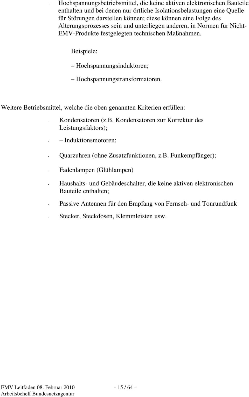 Weitere Betriebsmittel, welche die oben genannten Kriterien erfüllen: - Kondensatoren (z.b. Kondensatoren zur Korrektur des Leistungsfaktors); - Induktionsmotoren; - Quarzuhren (ohne Zusatzfunktionen, z.