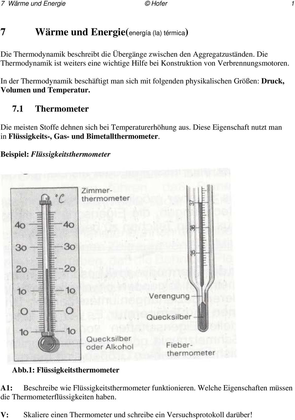 In der Thermodynamik beschäftigt man sich mit folgenden physikalischen Größen: Druck, Volumen und Temperatur. 7.1 Thermometer Die meisten Stoffe dehnen sich bei Temperaturerhöhung aus.