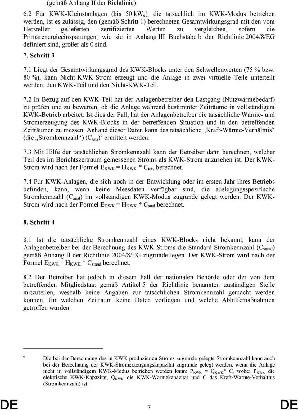 zertifizierten Werten zu vergleichen, sofern die Primärenergieeinsparungen, wie sie in Anhang III Buchstabe b der Richtlinie 2004/8/EG definiert sind, größer als 0 sind. 7. Schritt 3 7.