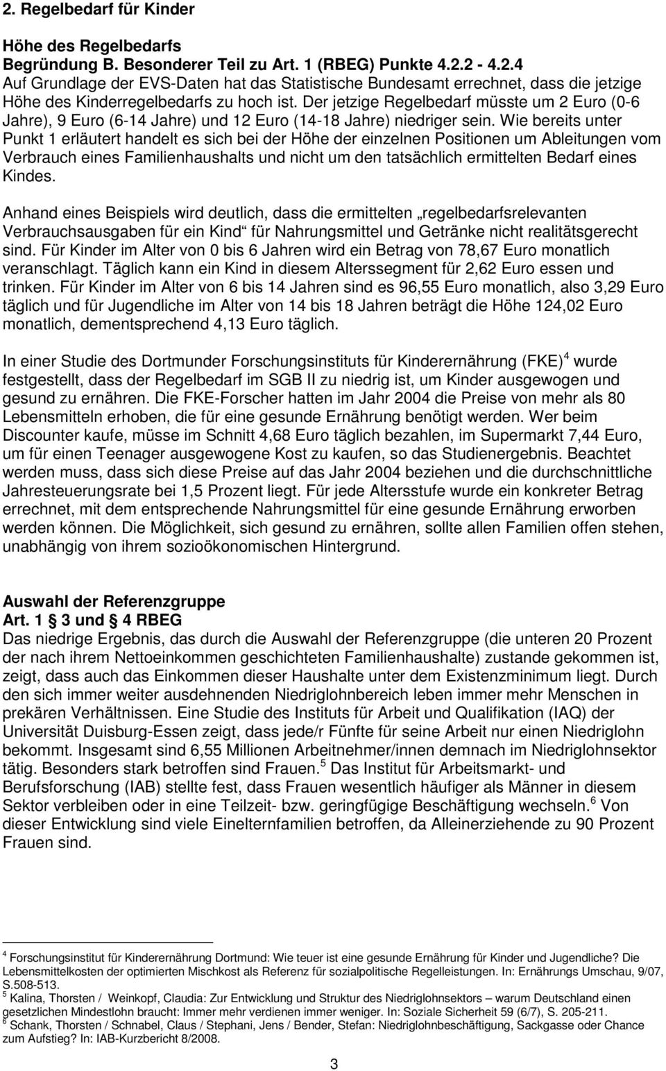 Wie bereits unter Punkt 1 erläutert handelt es sich bei der Höhe der einzelnen Positionen um Ableitungen vom Verbrauch eines Familienhaushalts und nicht um den tatsächlich ermittelten Bedarf eines