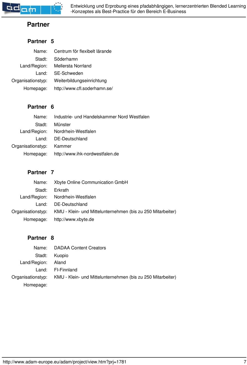 de Partner 7 Land/Region: Organisationstyp: Xbyte Online Communication GmbH Erkrath Nordrhein-Westfalen DE-Deutschland KMU - Klein- und Mittelunternehmen (bis zu 250 Mitarbeiter)