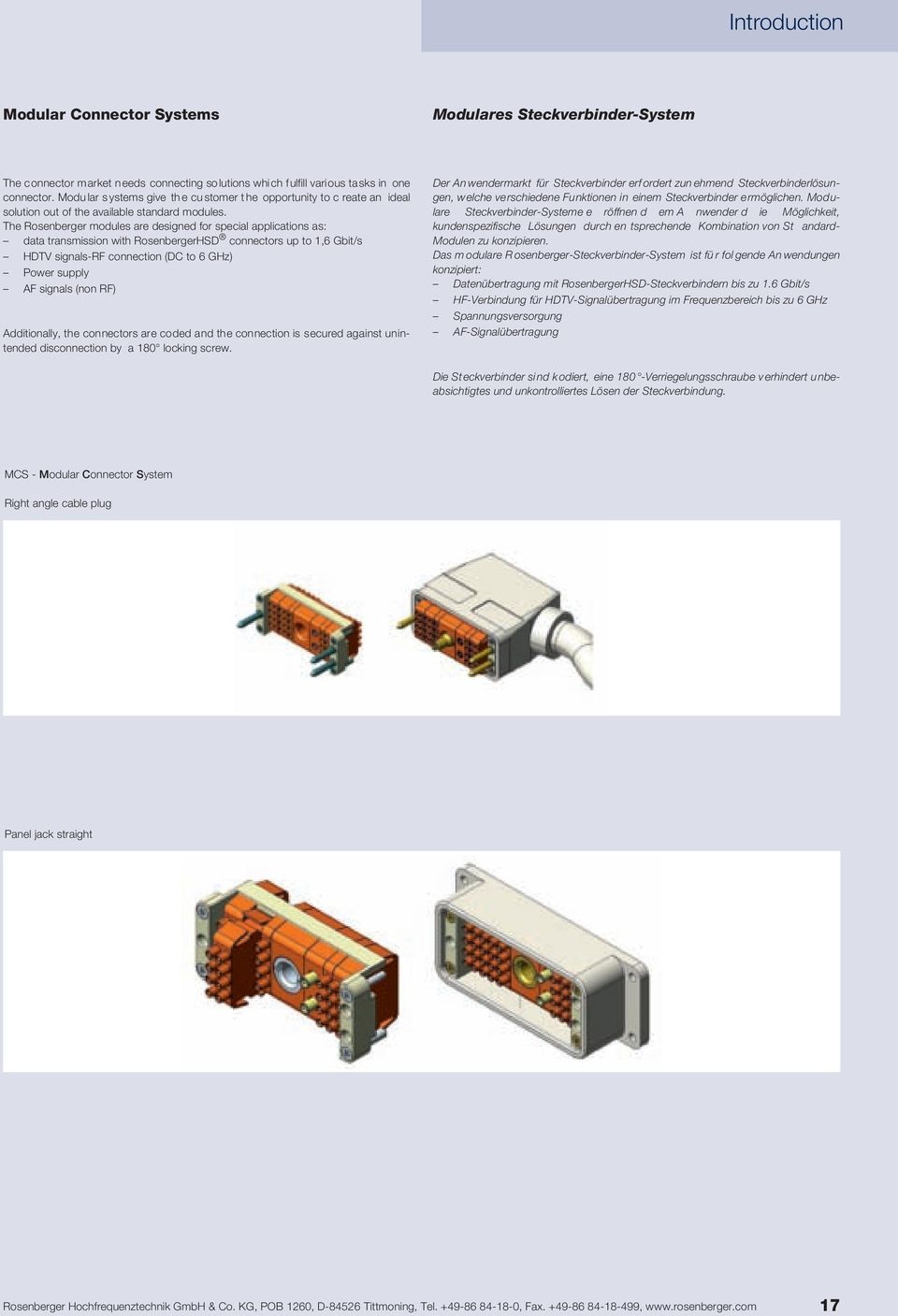 The Rosenberger modules are designed for special applications as: data transmission with RosenbergerHSD connectors up to 1,6 Gbit/s HDTV signals-rf connection (DC to 6 GHz) Power supply AF signals