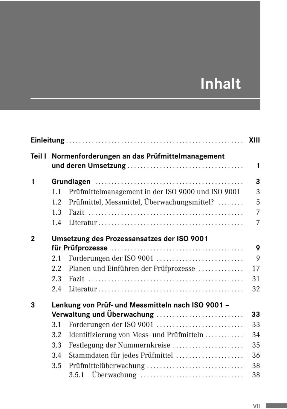 3 Fazit... 31 2.4 Literatur... 32 3 Lenkung von Prüf- und Messmitteln nach ISO 9001 Verwaltung und Überwachung... 33 3.1 Forderungen der ISO 9001... 33 3.2 Identifizierung von Mess- und Prüfmitteln.