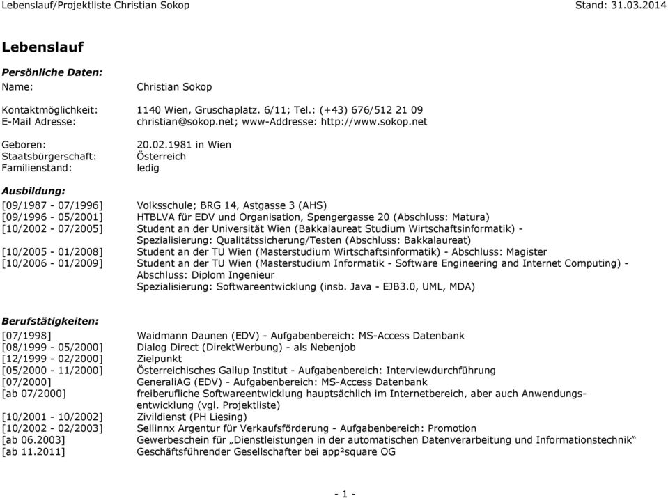 20 (Abschluss: Matura) [10/2002-07/2005] Student an der Universität Wien (Bakkalaureat Studium Wirtschaftsinformatik) - Spezialisierung: Qualitätssicherung/Testen (Abschluss: Bakkalaureat)