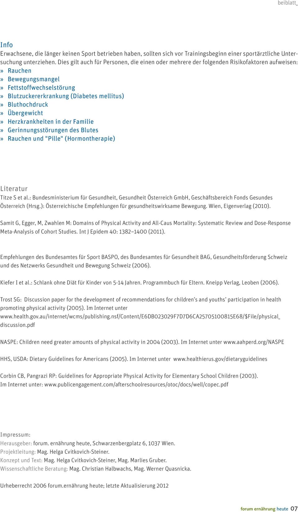 Bluthochdruck» Übergewicht» Herzkrankheiten in der Familie» Gerinnungsstörungen des Blutes» Rauchen und "Pille" (Hormontherapie) Literatur Titze S et al.