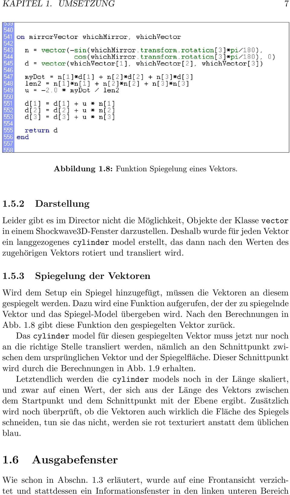 Deshalb wurde für jeden Vektor ein langgezogenes cylinder model erstellt, das dann nach den Werten des zugehörigen Vektors rotiert und transliert wird. 1.5.