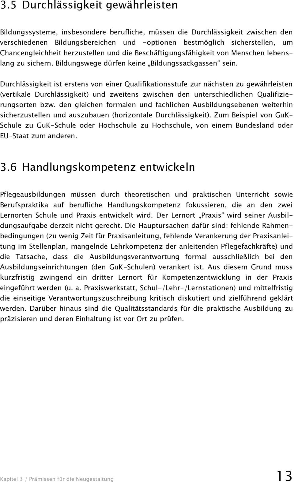 Durchlässigkeit ist erstens von einer Qualifikationsstufe zur nächsten zu gewährleisten (vertikale Durchlässigkeit) und zweitens zwischen den unterschiedlichen Qualifizierungsorten bzw.