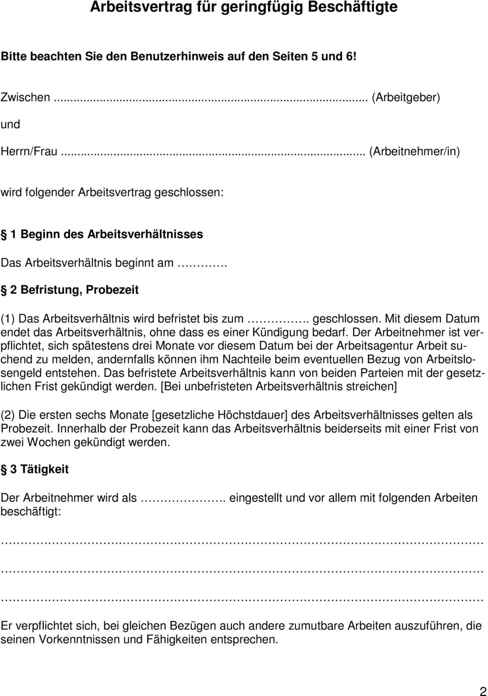 2 Befristung, Probezeit (1) Das Arbeitsverhältnis wird befristet bis zum. geschlossen. Mit diesem Datum endet das Arbeitsverhältnis, ohne dass es einer Kündigung bedarf.