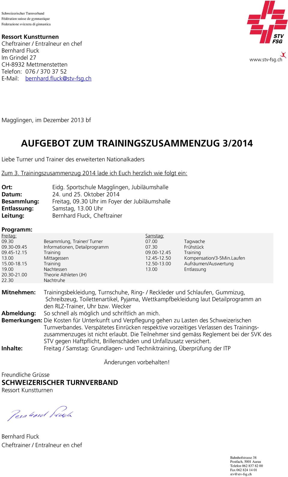 00 Uhr Leitung:, Cheftrainer Programm: Freitag: Samstag: 09.30 Besammlung, Trainer/ Turner 07.00 Tagwache 09.30-09.45 Informationen, Detailprogramm 07.30 Frühstück 09.45-12.15 Training 09.00-12.