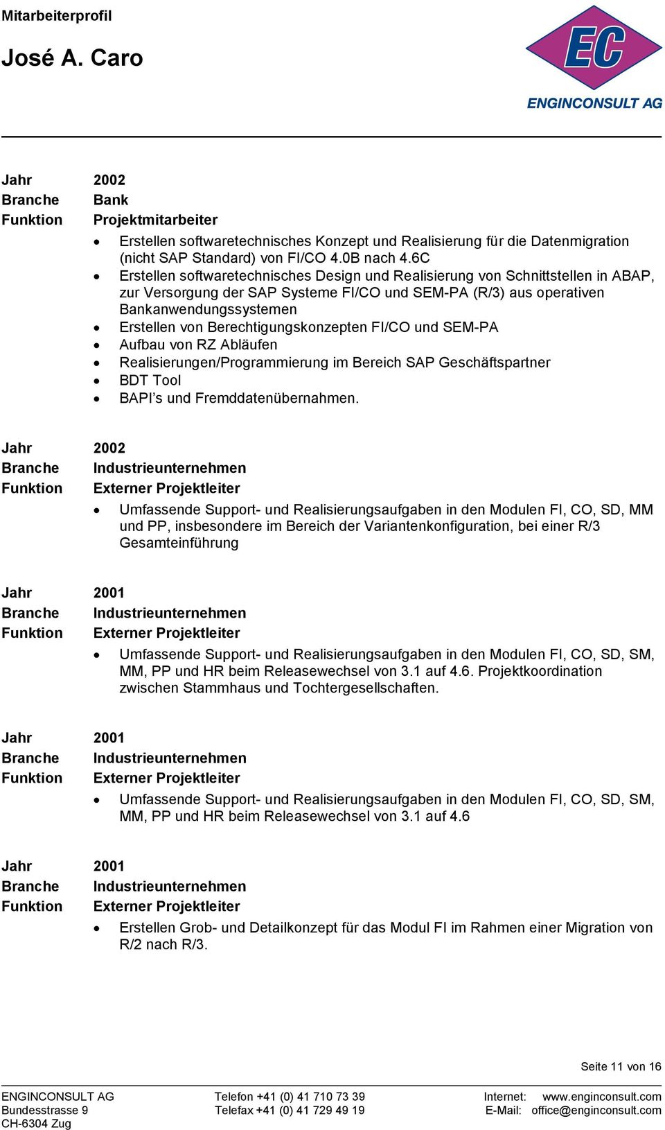Berechtigungskonzepten FI/CO und SEM-PA Realisierungen/Programmierung im Bereich SAP Geschäftspartner BDT Tool BAPI s und Fremddatenübernahmen.