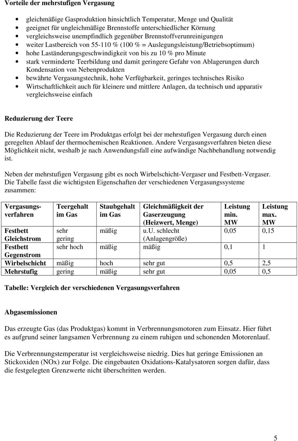 verminderte Teerbildung und damit geringere Gefahr von Ablagerungen durch Kondensation von Nebenprodukten bewährte Vergasungstechnik, hohe Verfügbarkeit, geringes technisches Risiko