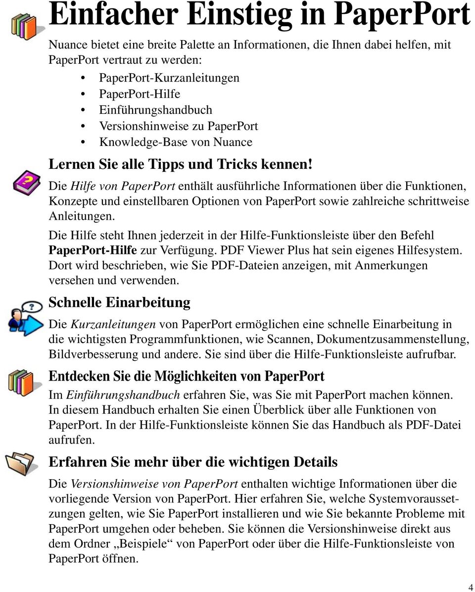 Die Hilfe von PaperPort enthält ausführliche Informationen über die Funktionen, Konzepte und einstellbaren Optionen von PaperPort sowie zahlreiche schrittweise Anleitungen.