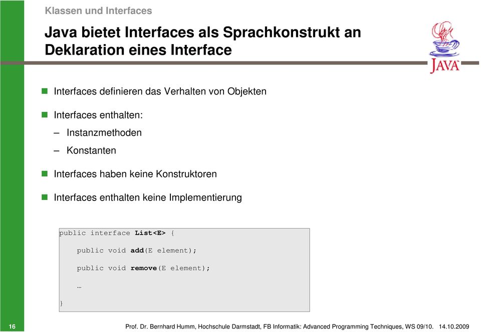 Interfaces enthalten keine Implementierung public interface List<E> { public void add(e element); public void remove(e