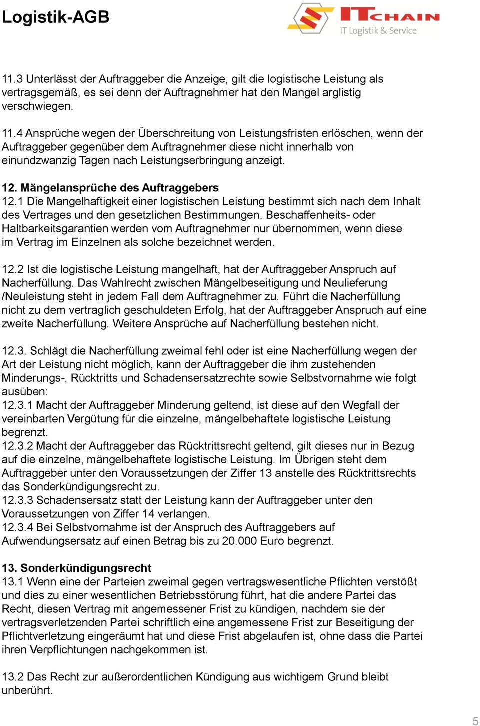 12. Mängelansprüche des Auftraggebers 12.1 Die Mangelhaftigkeit einer logistischen Leistung bestimmt sich nach dem Inhalt des Vertrages und den gesetzlichen Bestimmungen.