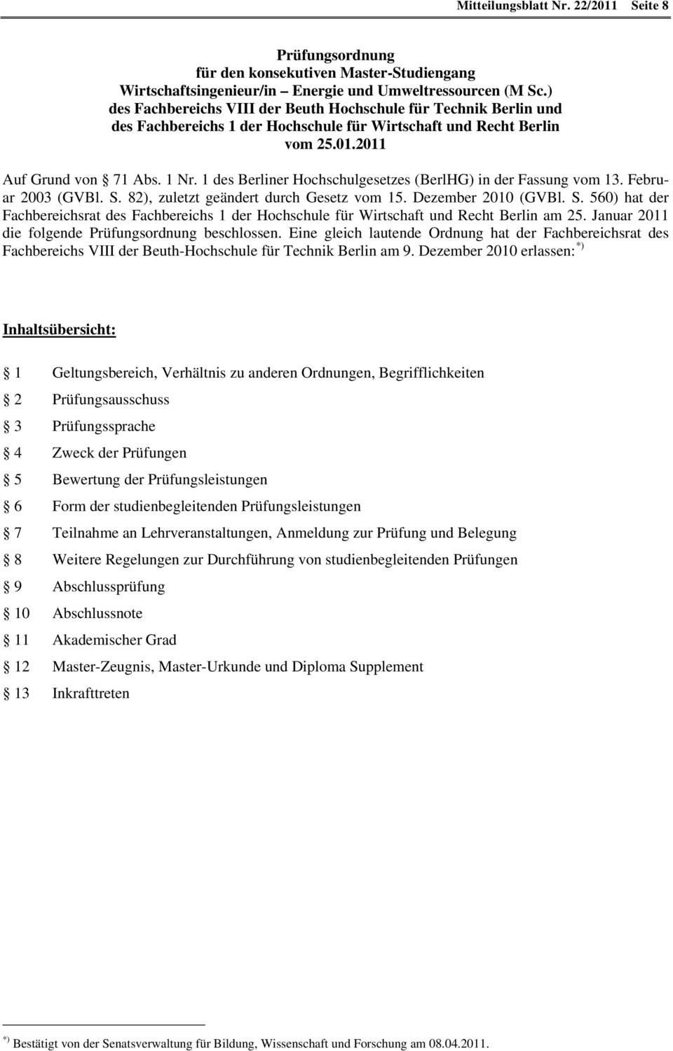 1 des Berliner Hochschulgesetzes (BerlHG) in der Fassung vom 13. Februar 2003 (GVBl. S. 82), zuletzt geändert durch Gesetz vom 15. Dezember 2010 (GVBl. S. 560) hat der Fachbereichsrat des Fachbereichs 1 der Hochschule für Wirtschaft und Recht Berlin am 25.