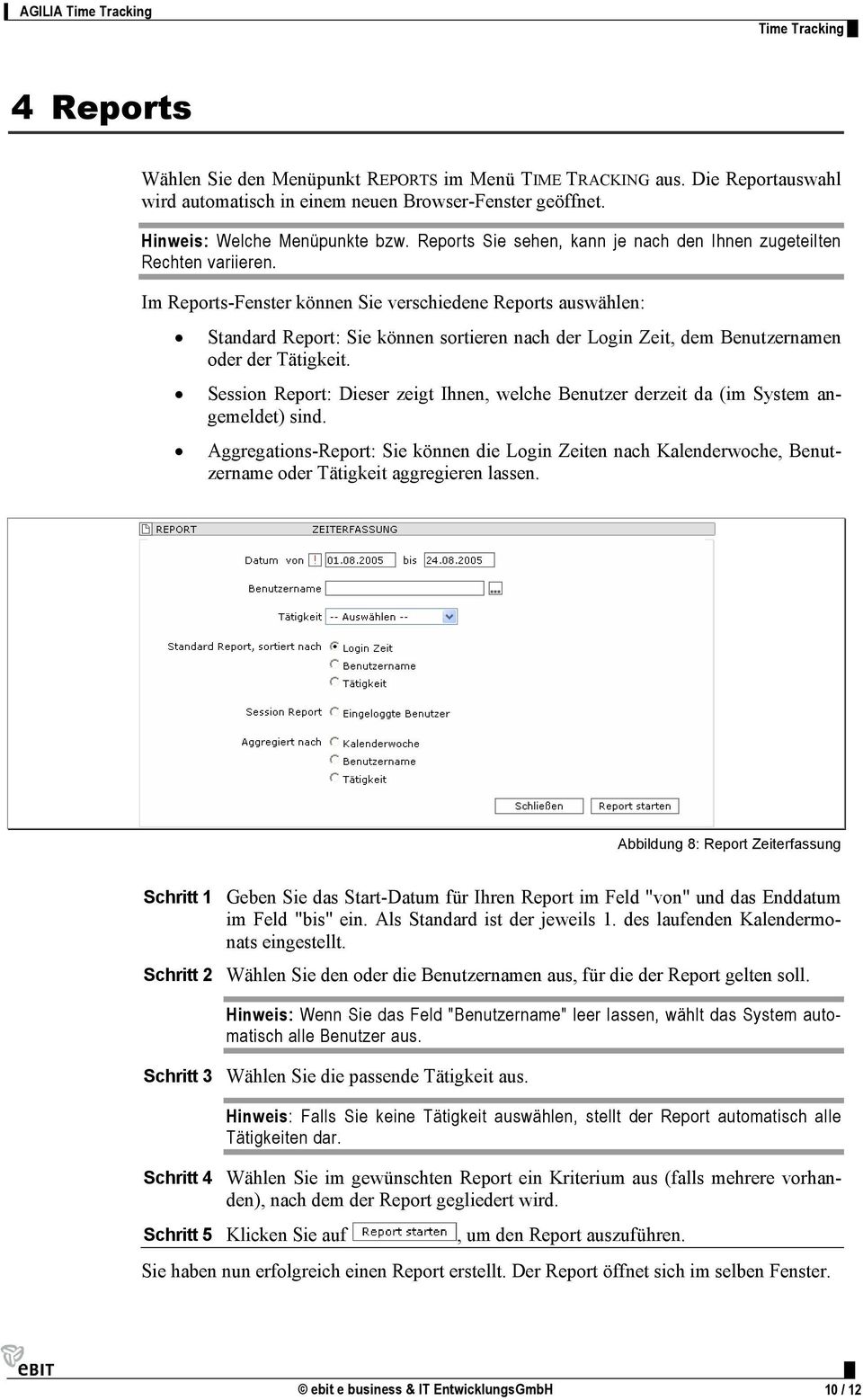 Im Reports-Fenster können Sie verschiedene Reports auswählen: Standard Report: Sie können sortieren nach der Login Zeit, dem Benutzernamen oder der Tätigkeit.