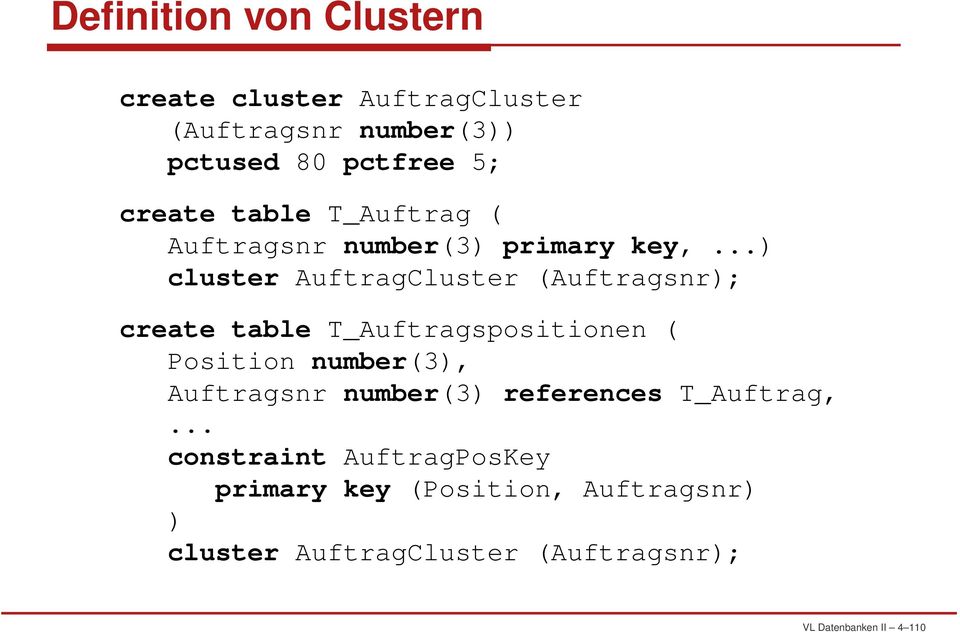 ..) cluster AuftragCluster (Auftragsnr); create table T_Auftragspositionen ( Position number(3),