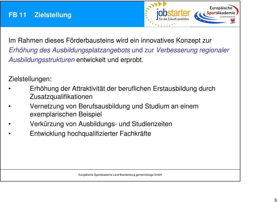 Zielstellungen: Erhöhung der Attraktivität der beruflichen Erstausbildung durch Zusatzqualifikationen Vernetzung von